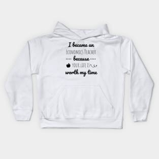 I Became  An Economics Teacher Because Your Life Is Worth My Time Kids Hoodie